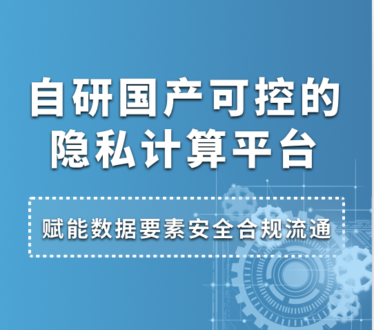 自研国产可控的隐私计算平台，赋能数据要素安全合规流通